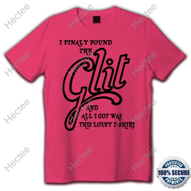 The Good Shirts Store I Finally Found The Glit And All I Got Was This Lousy T-Shirt Shirt