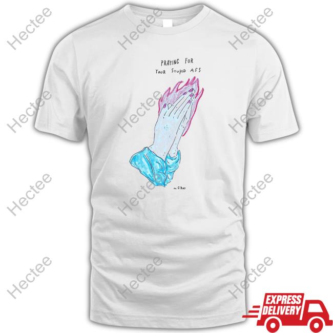 Official Praying For Your Stupid Ass Shirt
