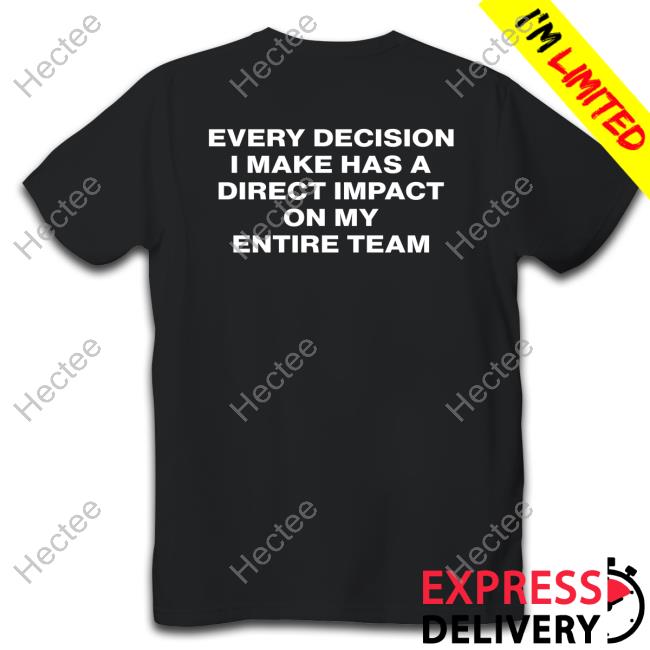 Official Every Decision I Make Has A Direct Impact On My Entire Team Tee Tcu Football