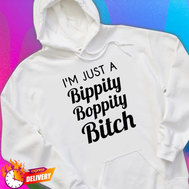 Official I’M Just A Bippity Boppity Bitch shirt