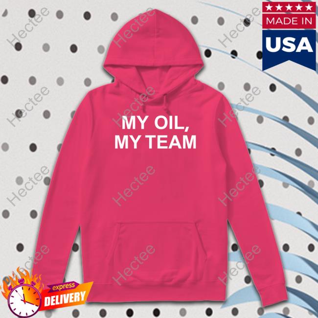 My Oil My Team T Shirt GenG My Oil My Team Hoodie