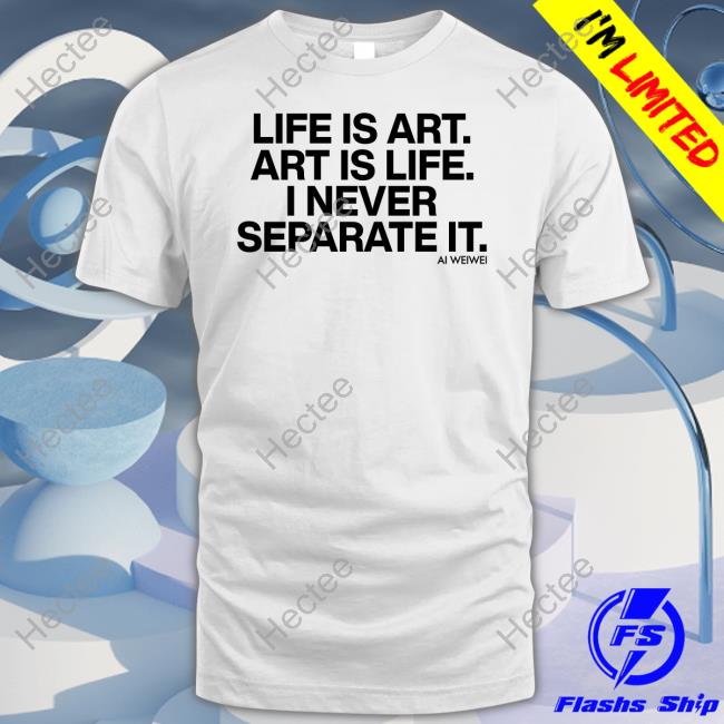 Forbes Life Is Art Art Is Life I Never Separate It Ai Weiwei Tee Shirts