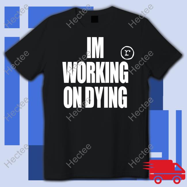 Reckless Scholars Store Im Working On Dying New Shirt
