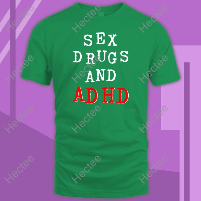 Shirtsthtgohard Sex Drugs And Adhd Tee Shirts Shirtsthtgohard Sex Drugs And Adhd Tee Shirt