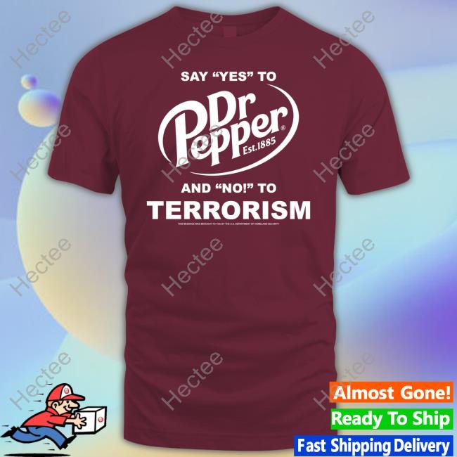 Say Yes To Dr Pepper And No To Terrorism Shirt
