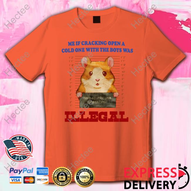 Me If Cracking Open A Cold One With The Boys Was Illegal Classic Shirt