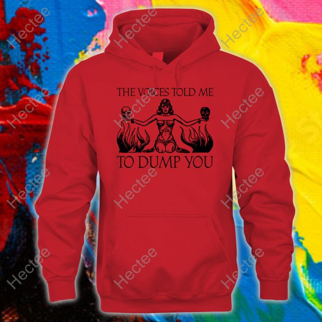 The Voices Told Me To Dump You Tee