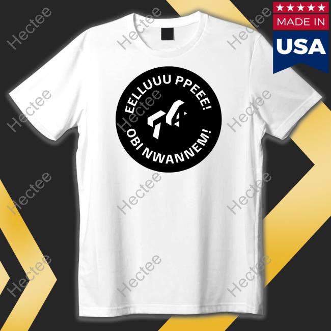 Eelluuu Ppeee Obi Nwannem T Shirts