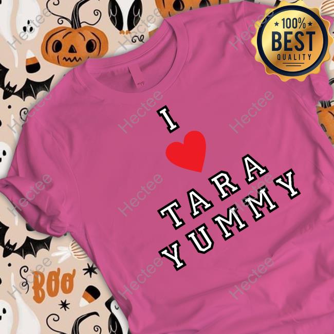 I Love Tara Yummy Shirt, T Shirt, Hoodie, Sweater, Long Sleeve T-Shirt And Tank Top