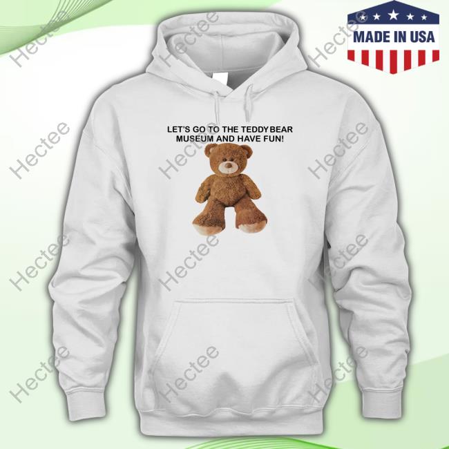 Let's Go To The Teddy Bear Museum And Have Fun Hoodie