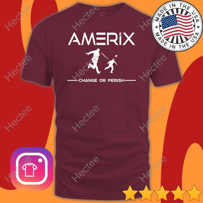 Amerix Change Or Perish Shirt