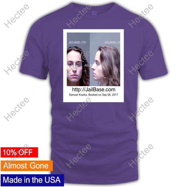 Jailbase.Com Samuel Kiszka Booked On Sep 06 2017 Shirts