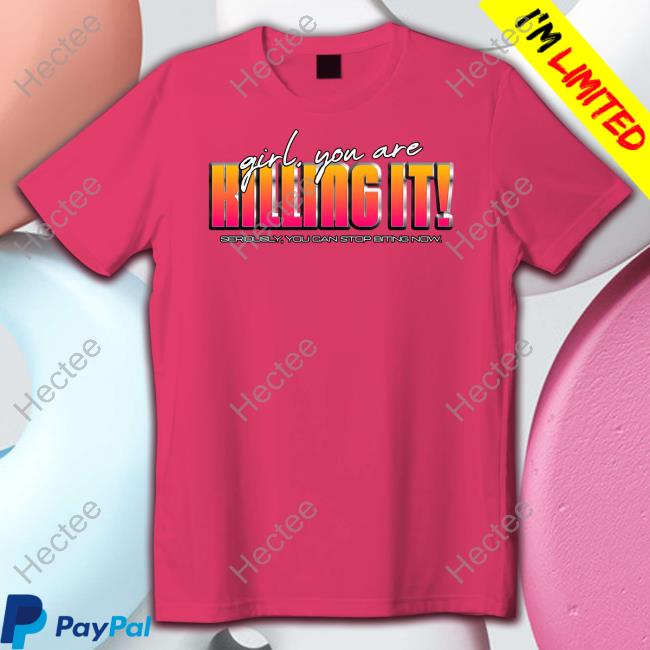 Snazzyseagull Girl You Are Killing It Seriously You Can Stop Biting Now Unisex T Shirt