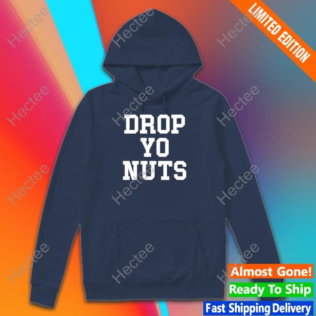 Drop Yo Nuts Shirts Barstoolsports Drop Yo Nuts Tee Shirt