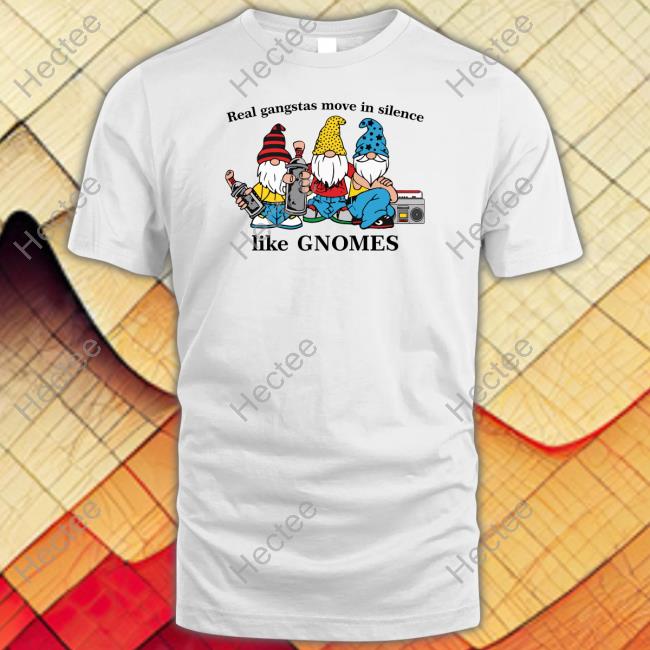 Goodshirts Store Real Gangstas Move In Silence Like Gnomes T Shirt