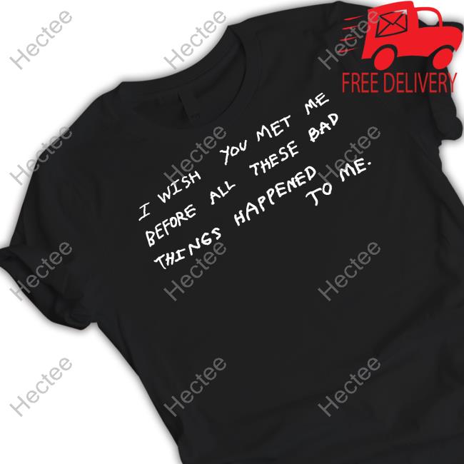 Juan Wilson I Wish You Met Me Before All These Bad Things Happened To Me Sweatshirt