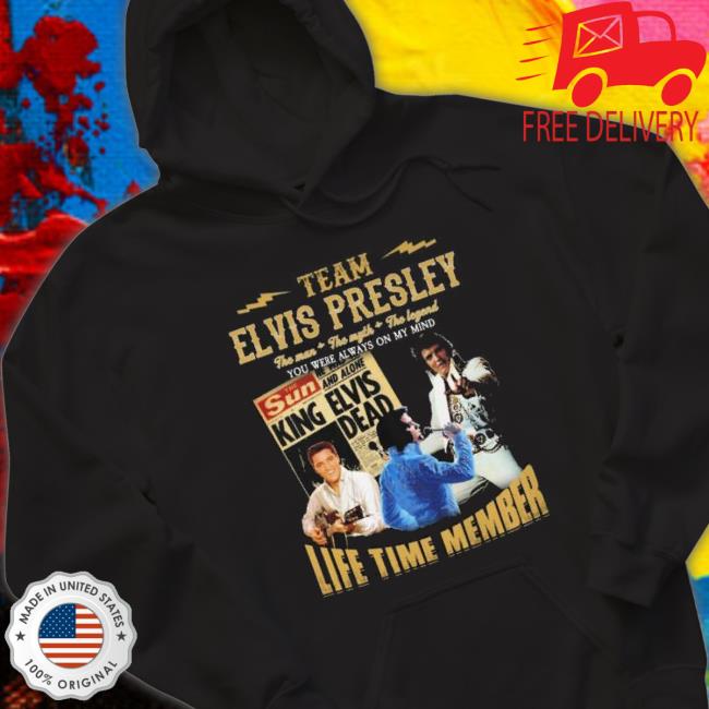 Team Elvis Presley The Man The Myth The Legend You Were Always On My Mind Life Time Member shirt