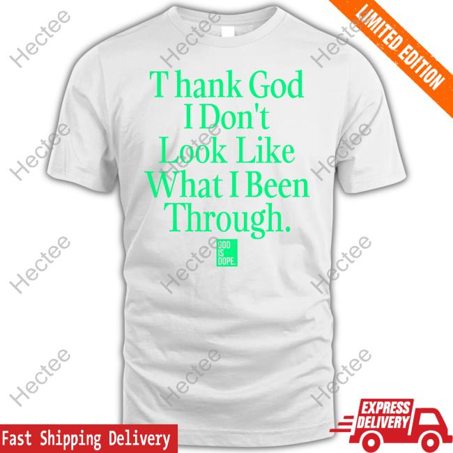 God Is Dope Merch Thank God I Don't Look Like What I've Been Through Hoodie