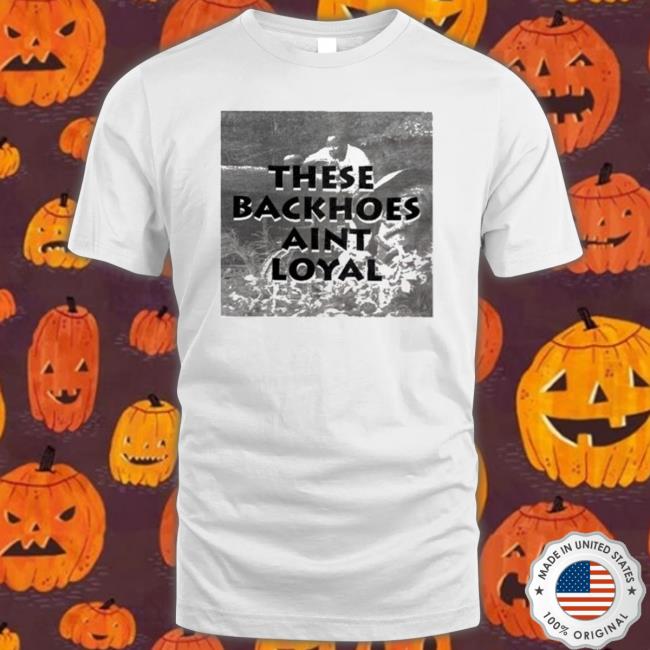 These Backhoes Aint Loyal Hoodie