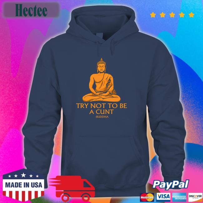 The Dudes Threads Store Try Not To Be A Cunt Buddha T-Shirt Shirts That Go Hard
