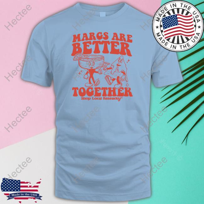 The Margs Are Better Together T Shirts