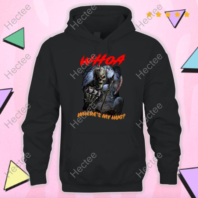 Shitheadsteve Store Whoa Where's My Hug Tee