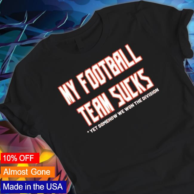Tampa Bay Buccaneers My Football Team Sucks Yet Somehow We Won The Division Shirt