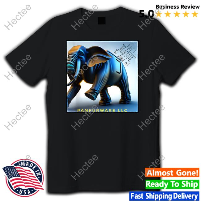 Don't Be Afraid To Stand Out Be The Elephant Panfurware Llc Tee