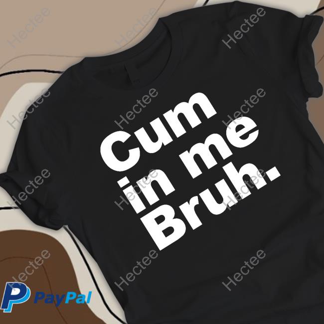 Jauntsen Cum In Me Bruh T Shirts