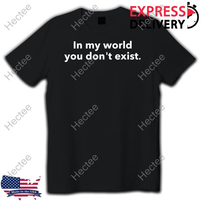In My World You Don't Exist Shirt Dominic Fike