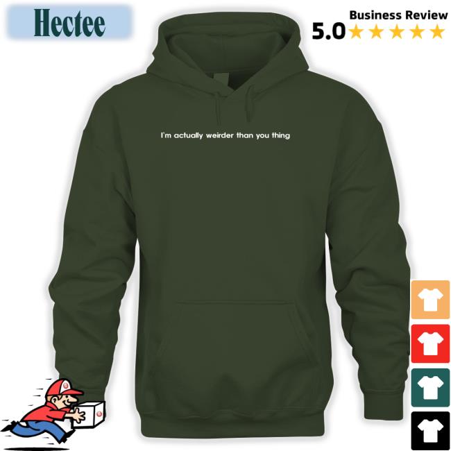 I’M Actually Weirder Than You Thing T Shirts Poorly Translated Shirts