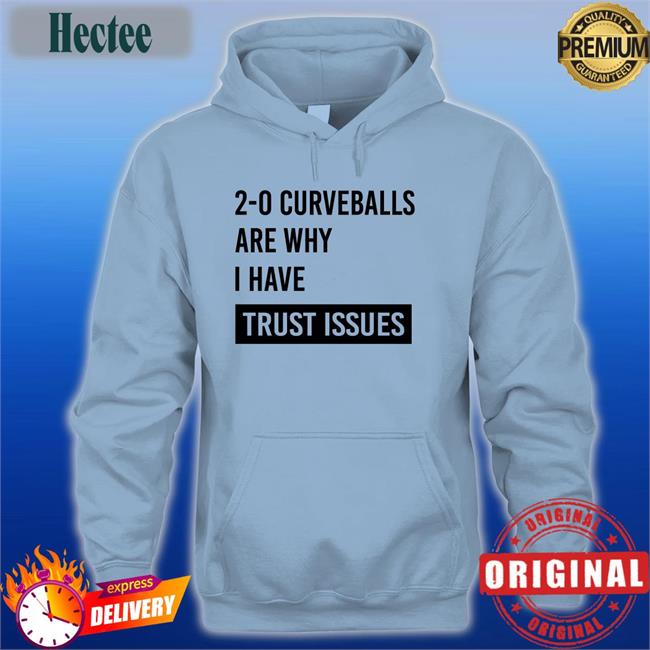 2-0 Curveballs Are Why I Have Trust Issues Hoodie Sweatshirt
