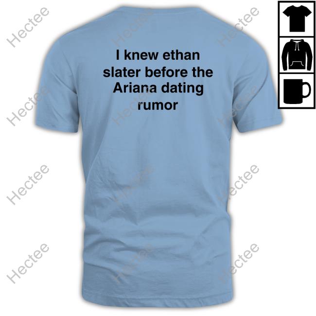 I Knew Ethan Slater Before The Ariana Dating Rumor Classic Shirt