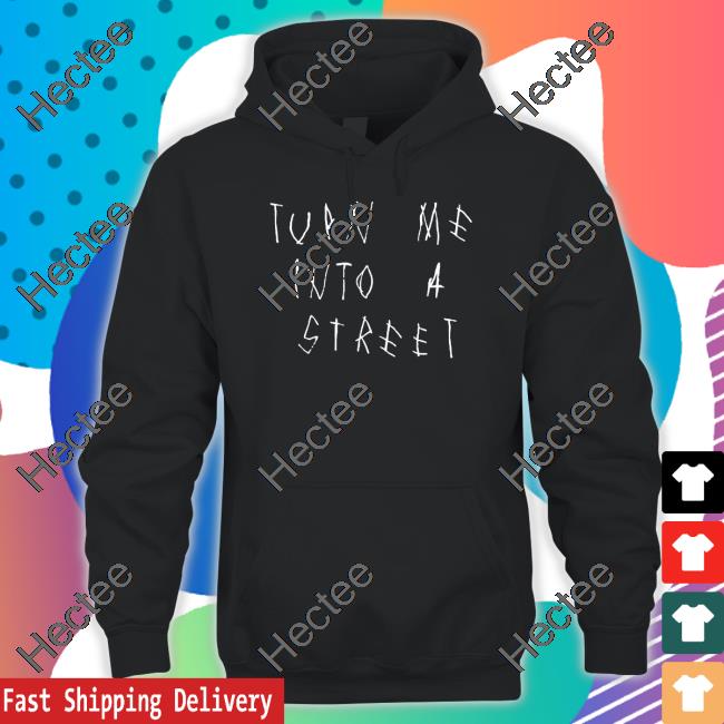 Turn Me Into A Street T-Shirt Popxmi Merch