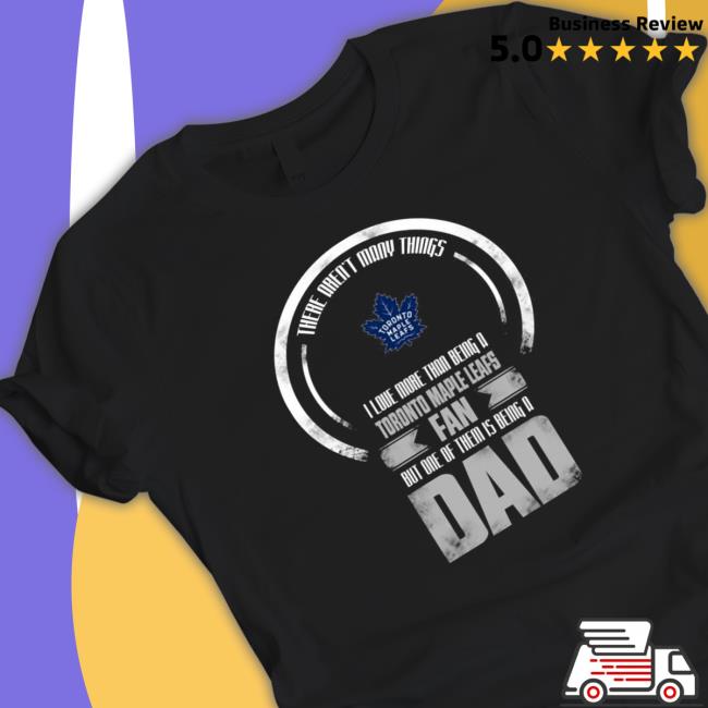 There Aren’T Many Things I Love More Than Being A Toronto Maple Leafs Fan But One Of Them Is Being A Dad Long Sleeve Shirt