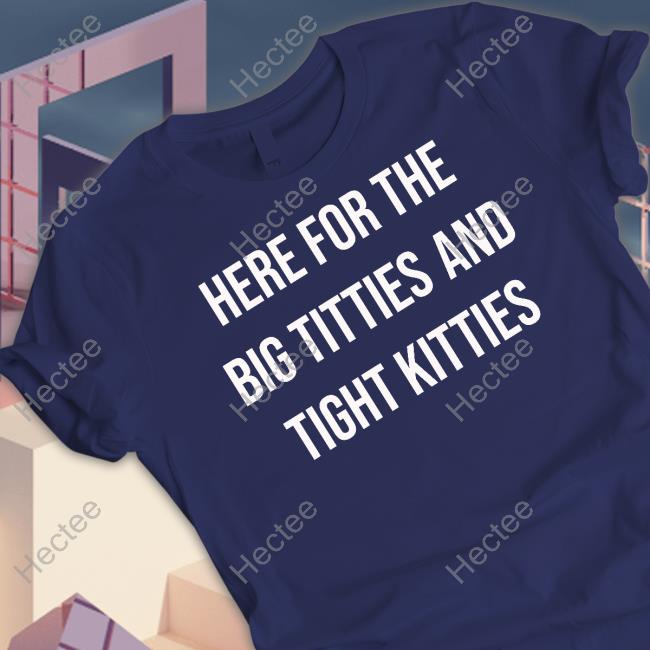 Oldschoolhat Here For The Big Titties And Tight Kitties Hoodie