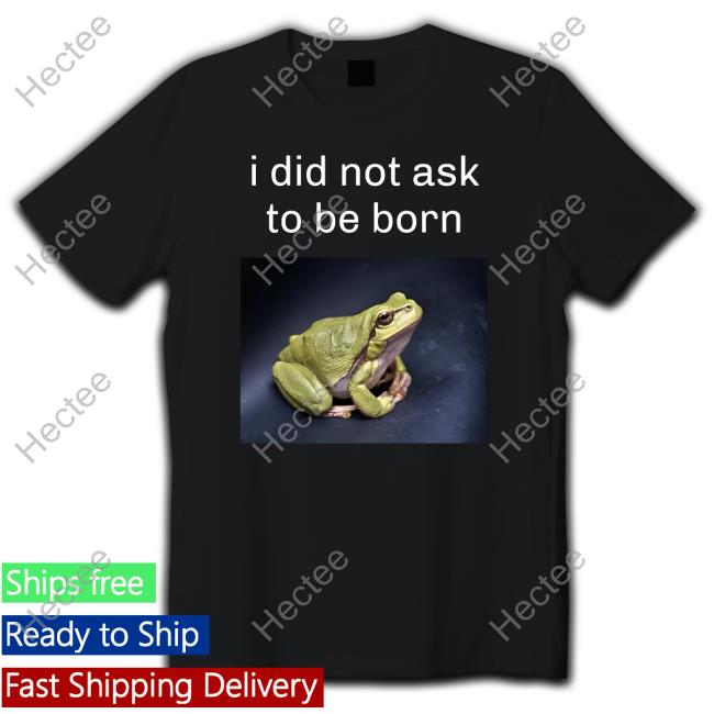 Bonfire I Did Not Ask To Be Born Frog Existence Tee