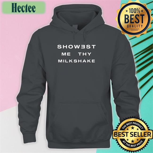 Showest Me Thy Milkshake T Shirt