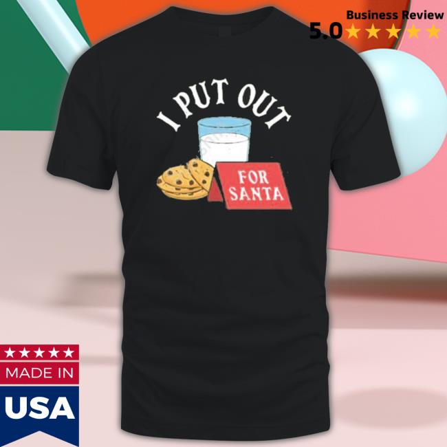 I Put Out For Santa Tee Shirt I Put Out For Santa Tee Shirt
