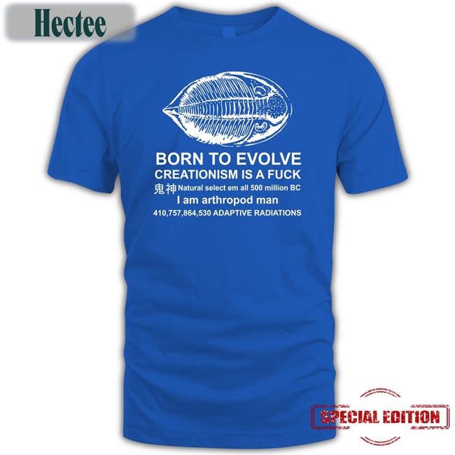 Shirts That Go Hard Born To Evolve Creationism Is A Fuck Tee