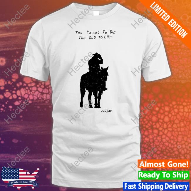 Too Young To Die Too Old To Cry Mgray Sweatshirt