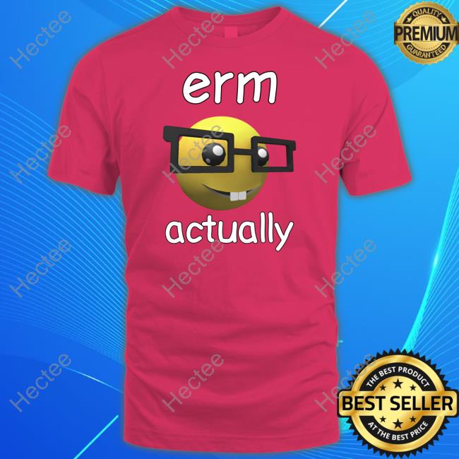 Erm Actually Cringey New Shirt