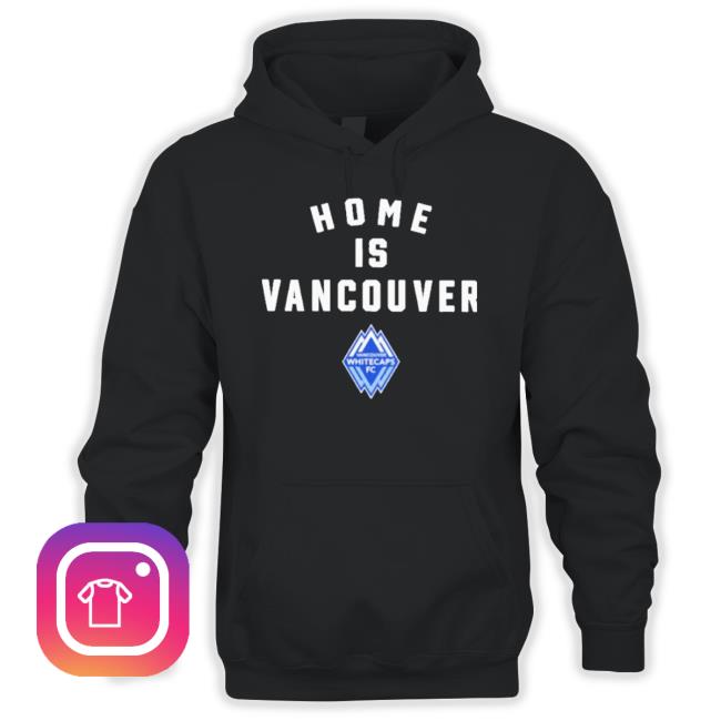 Official Vancouver Whitecaps Fc Home Is Vancouver Shirt
