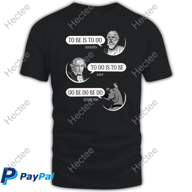 Non Aesthetic Things To Be Is To Do Socrates To Do Is To Be Kant Do Be Do Be Do Scooby Doo Official Shirt