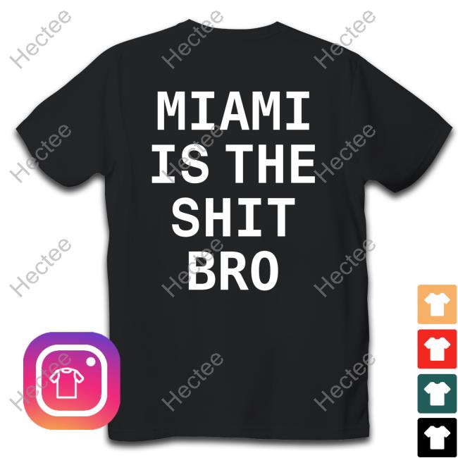 Miami Is The Shit Bro T Shirt Josh Pate Official Miami Is The Shit Bro Hoodie Josh Pate