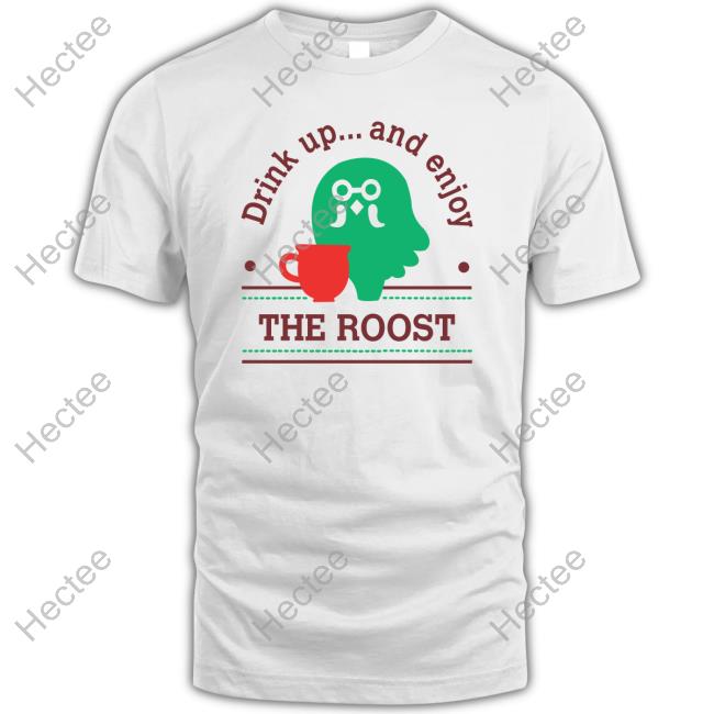 Drink Up And Enjoy The Roost Shirt