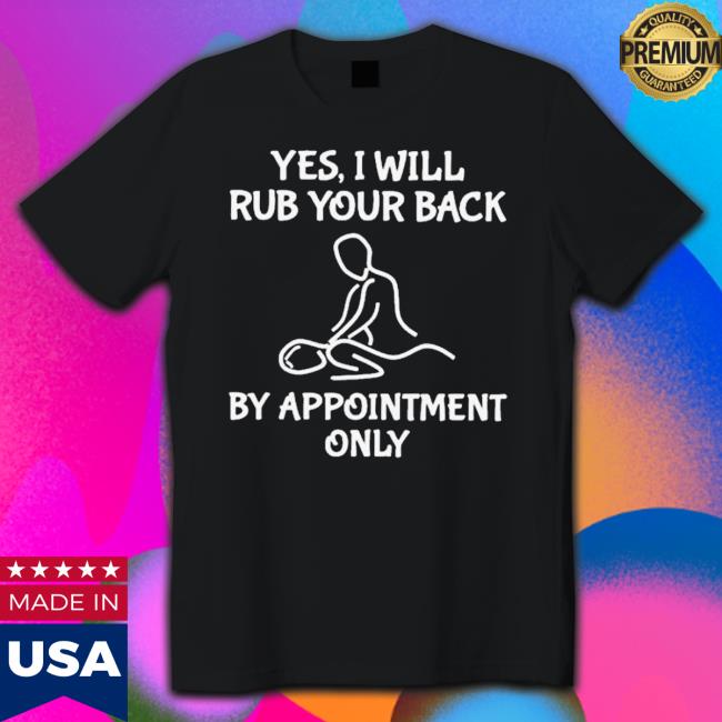 Official Yes I Will Rub Your Back By Appointment Only Shirt