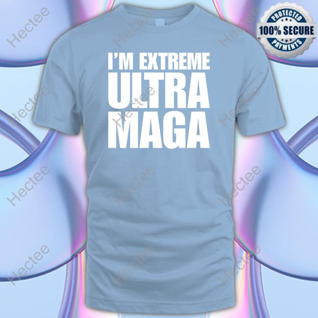 Patriottakes I'm Extreme Ultra Maga Tee Shirt The Maga Mall Merch