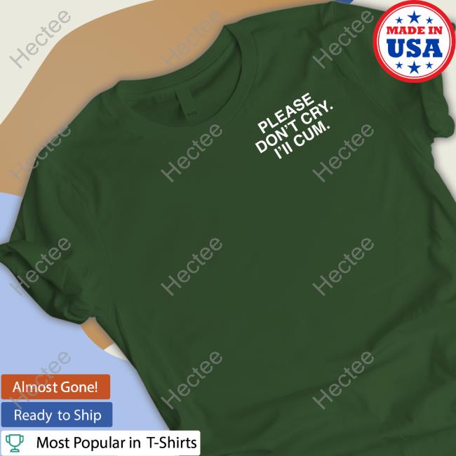 Assholes Live Forever Please Don't Cry I'll Cum Funny T Shirt