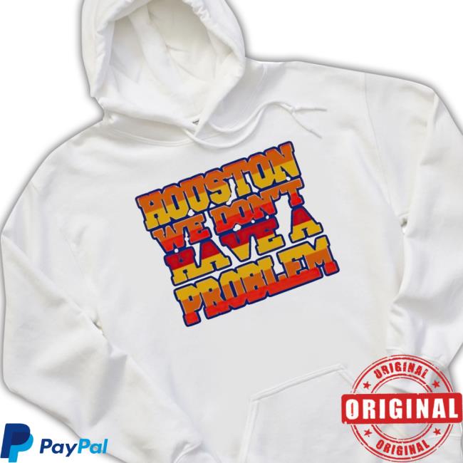 Houston We Don’t Have A Problem Classic shirt Houston We Don’t Have A Problem Sweatshirts